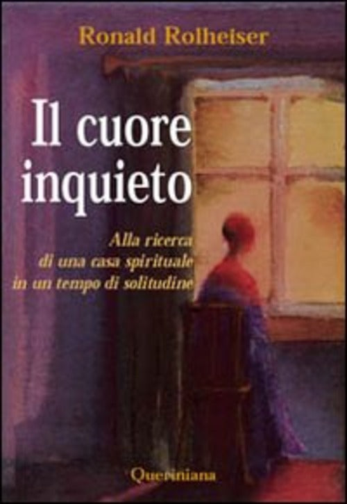 Il Cuore Inquieto. Alla Ricerca Di Una Casa Spirituale In Un Tempo Di Solitudi