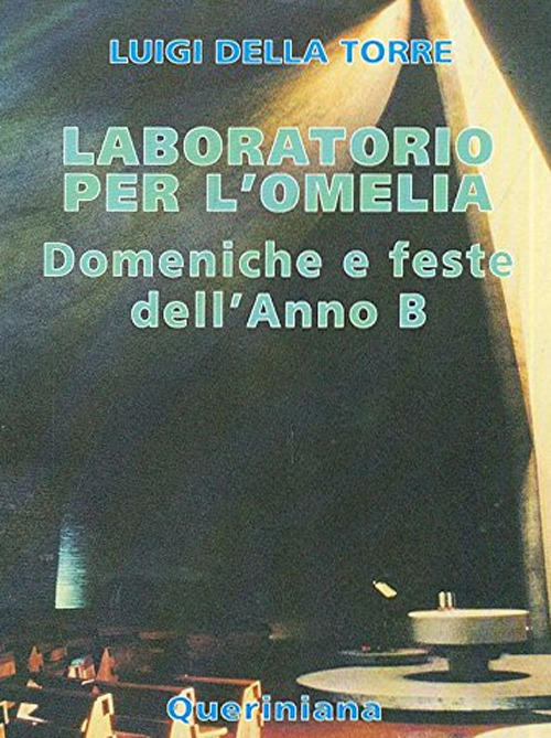 Laboratorio Per L'omelia. Domeniche E Feste Dell'anno B Luigi Della Torre Quer
