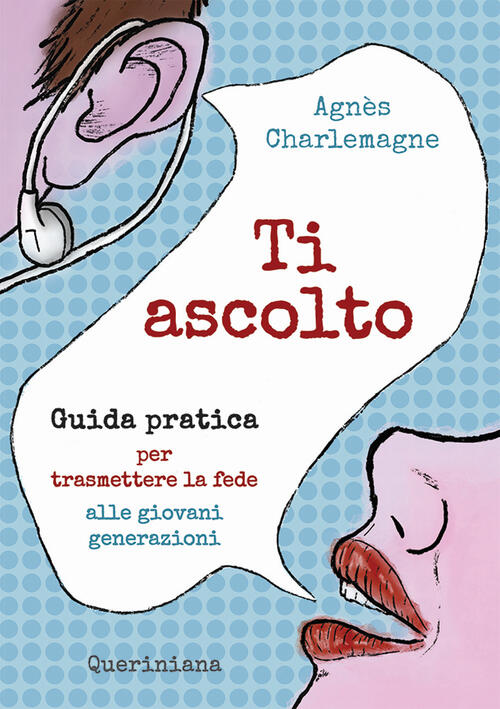 Ti Ascolto. Guida Pratica Per Trasmettere La Fede Alle Giovani Generazioni Agn