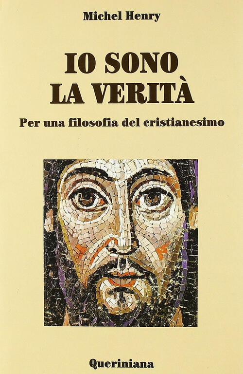 Io Sono La Verita. Per Una Filosofia Del Cristianesimo Michel Henry Queriniana