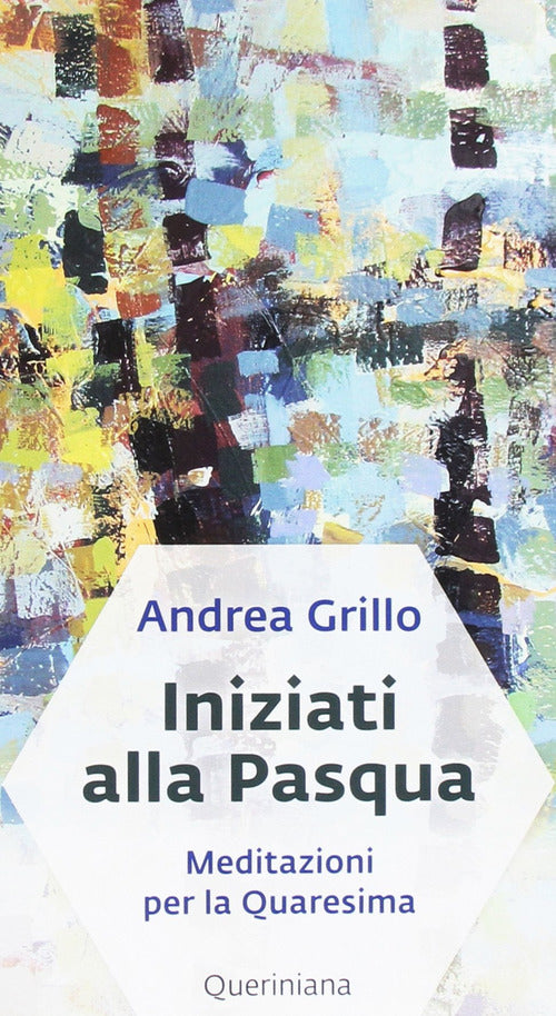 Iniziati Alla Pasqua. Meditazioni Per La Quaresima Dell'anno A Andrea Grillo Q