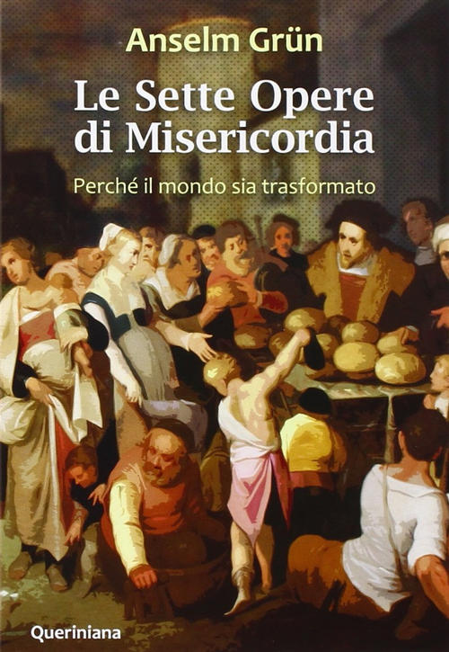 Le Sette Opere Di Misericordia. Perche Il Mondo Sia Trasformato. Nuova Ediz. A
