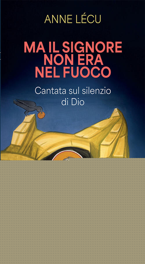 Ma Il Signore Non Era Nel Fuoco. Cantata Sul Silenzio Di Dio Anne Lecu Querini