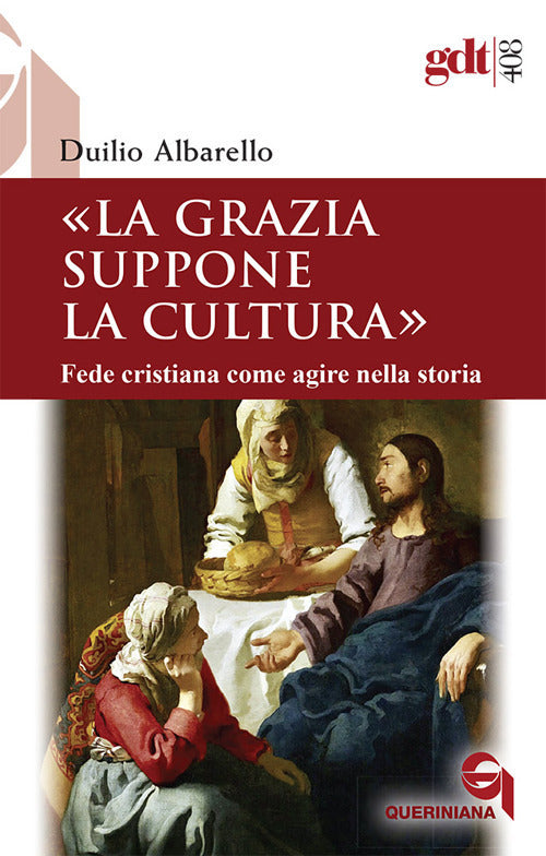 La Grazia Suppone La Cultura. Fede Cristiana Come Agire Nella Storia Duilio Al