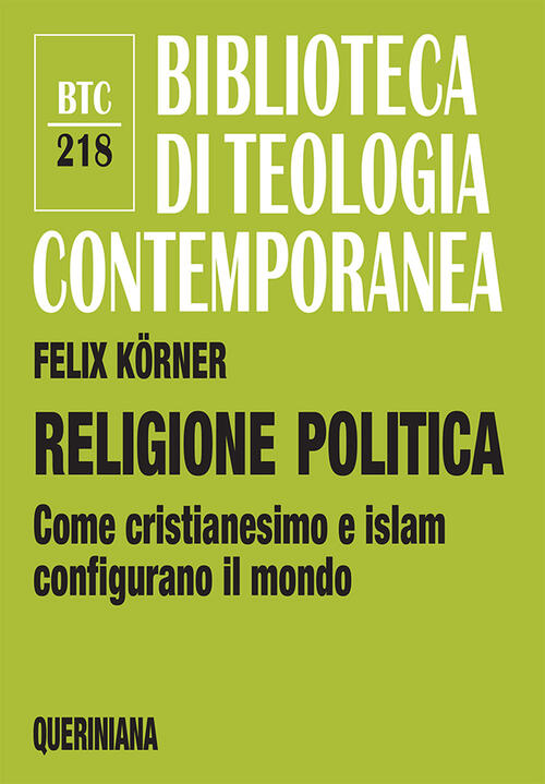 Religione Politica. Come Cristianesimo E Islam Configurano Il Mondo Felix Körn