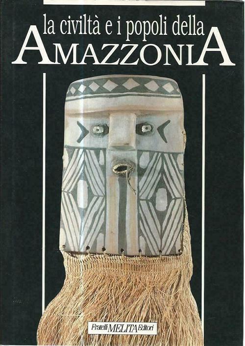 La Civiltà E I Popoli Della Amazzonia Antonio Aimi Fratelli Melita Editori 199