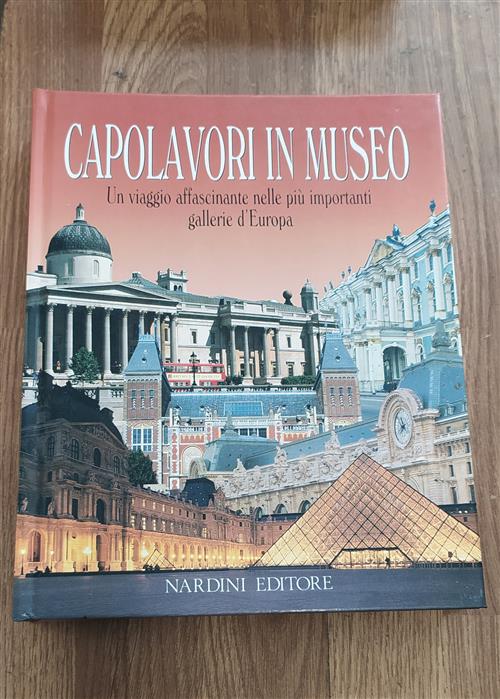 Capolavori In Museo. Un Viaggio Affascinante Nelle Più Importanti Gallerie D'europa (Vol. 1)