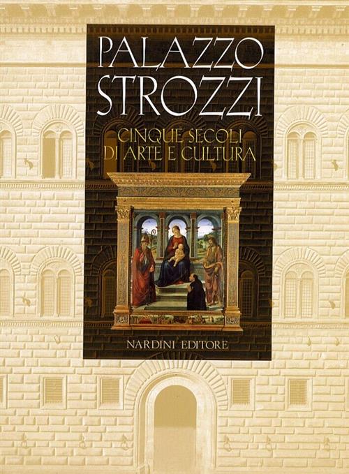 Palazzo Strozzi. Cinque Secoli Di Arte E Cultura G. Bonsanti Nardini 2006