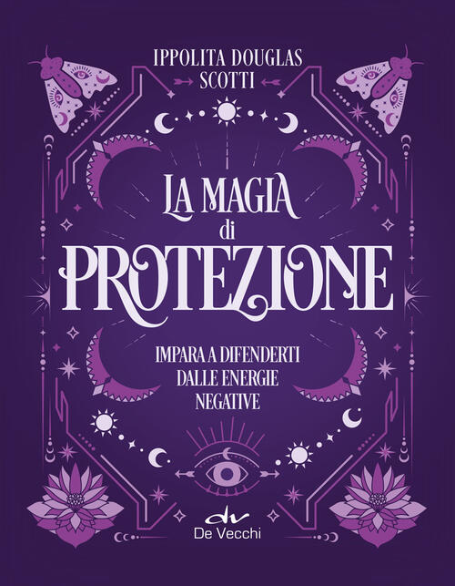 La Magia Di Protezione. Impara A Difenderti Dalle Energie Negative Ippolita Do
