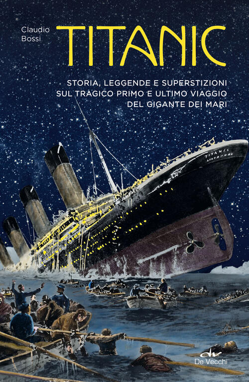Titanic. Storia, Leggenda E Superstizioni Sul Tragico Primo E Ultimo Viaggio D