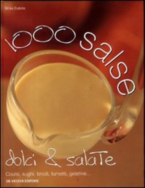 Mille Salse Dolci E Salate. Coulis, Sughi, Brodi, Fumetti, Gelatine... Gilles