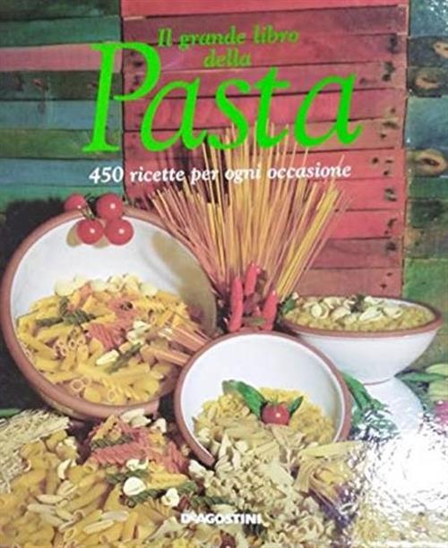 Il Grande Libro Della Pasta. 450 Ricette Per Ogni Occasione S. Donati De Agost