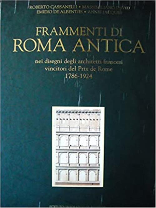 Frammenti Di Roma Antica Nei Disegni Degli Architetti Francesi Vincitori Del Prix De Rome 1786-1924