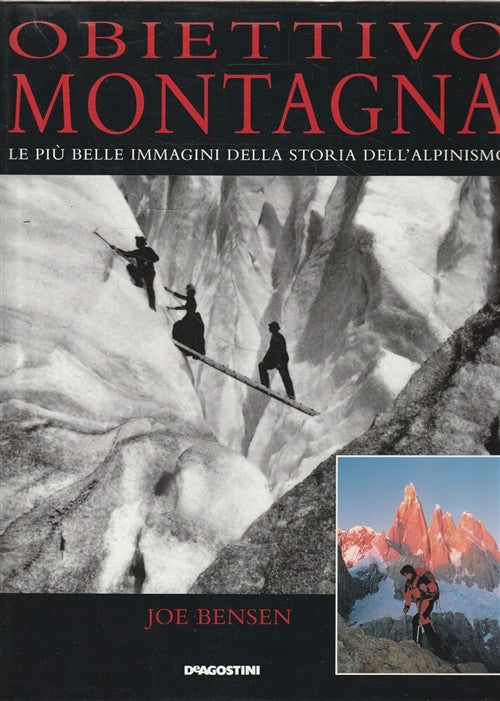 Obiettivo Montagna. Le Piu Belle Immagini Della Storia Dell'alpinismo Joe Bens