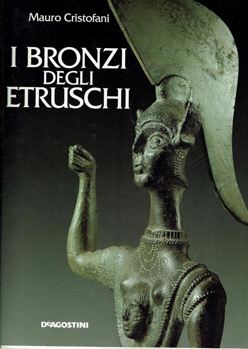 I Bronzi Degli Etruschi Mauro Cristofani De Agostini 2000