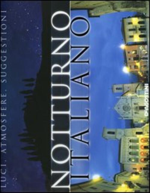 Notturno Italiano. Luci, Atmosfere, Suggestioni De Agostini 2005