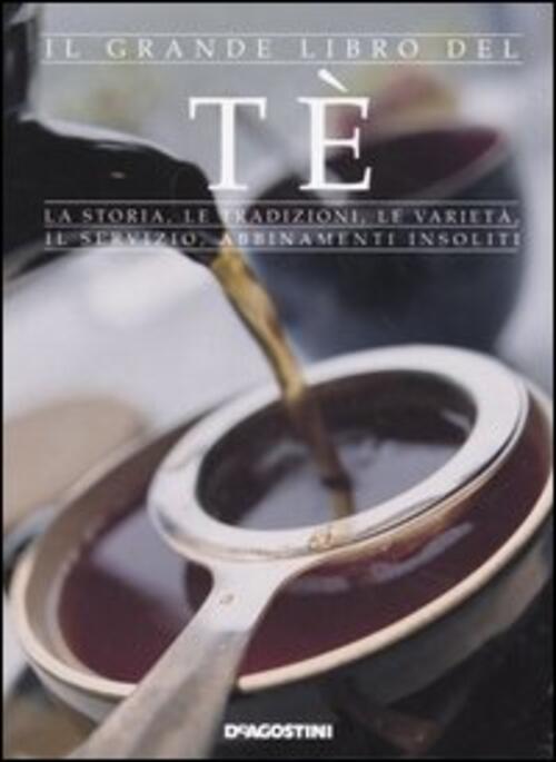 Il Grande Libro Del Te. La Storia, Le Tradizioni, Le Varieta, Il Servizio, Abb