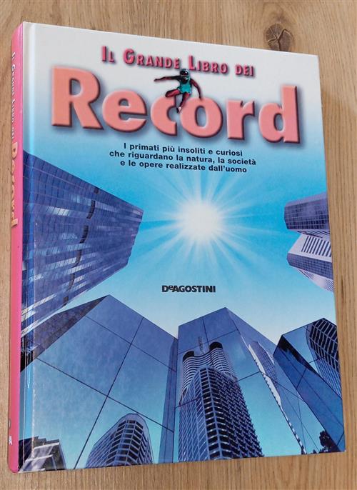Il Grande Libro Dei Record. I Primati Piu Insoliti E Curiosi Che Riguardano La