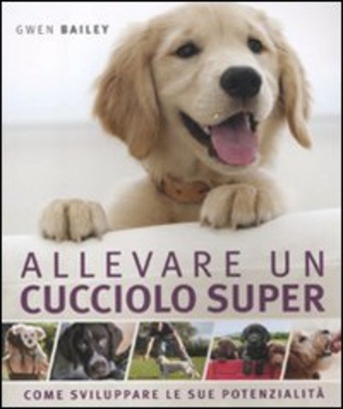 Allevare Un Cucciolo Super. Come Sviluppare Le Sue Potenzialita