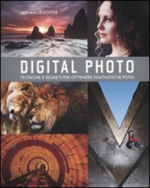 Digital Photo. Regole E Segreti Per Ottenere Gli Scatti Migliori