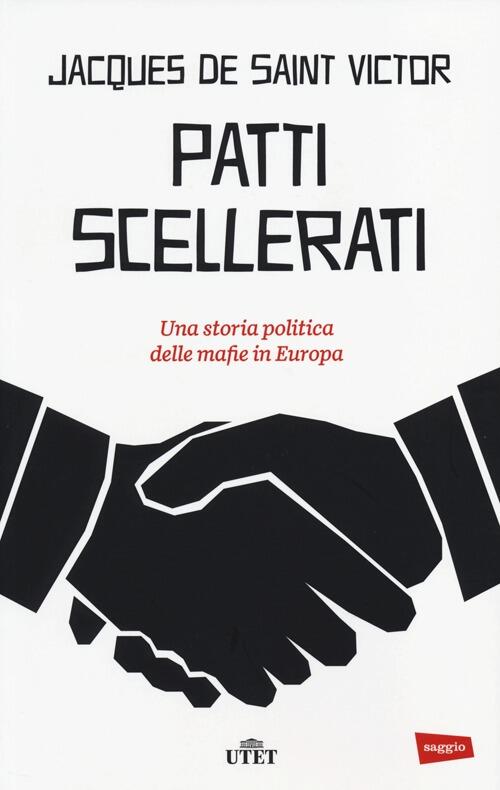 Patti Scellerati. Una Storia Politica Delle Mafie In Europa Jacques De Saint-V