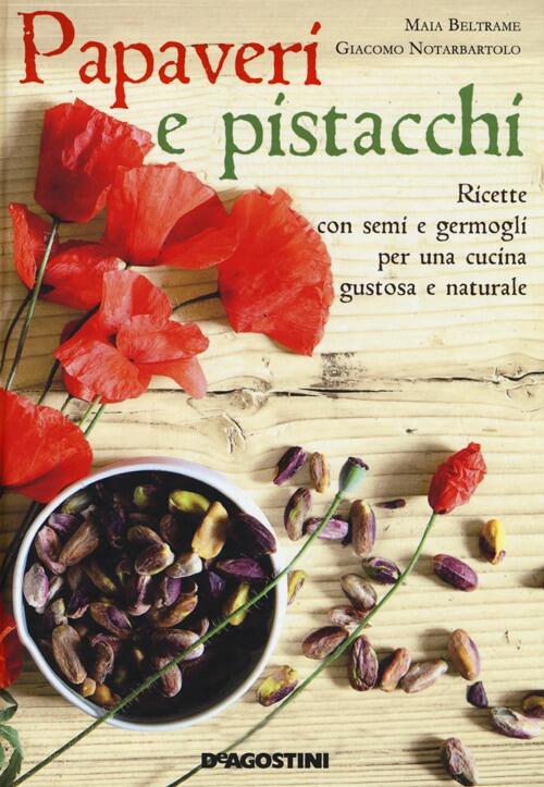 Papaveri E Pistacchi. Ricette Con Semi E Germogli Per Una Cucina Gustosa E Nat
