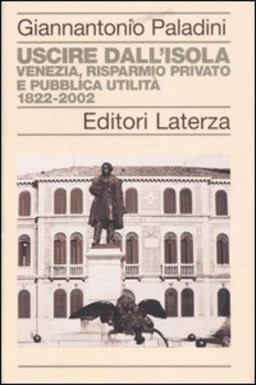 Uscire Dall'isola. Venezia, Risparmio Privato E Pubblica Utilita. 1822-2002 Gi