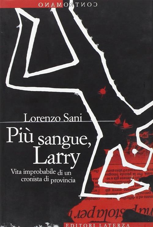 Piu Sangue, Larry. Vita Improbabile Di Un Cronista Di Provincia Lorenzo Sani L