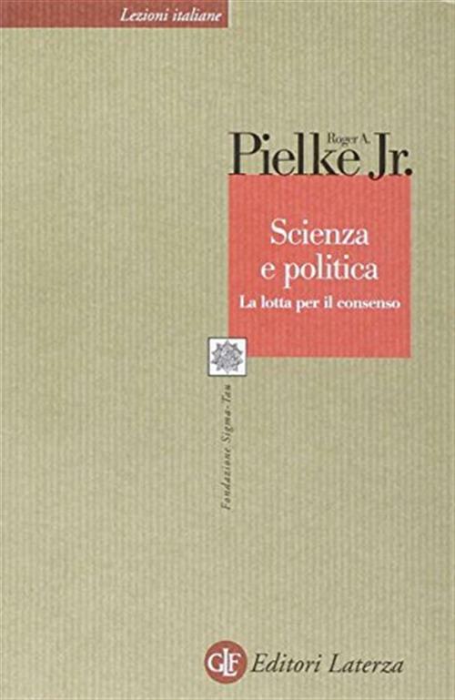 Scienza E Politica. La Lotta Per Il Consenso Roger A. Jr. Pielke Laterza 2005