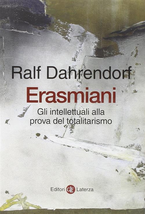 Erasmiani. Gli Intellettuali Alla Prova Del Totalitarismo Ralf Dahrendorf Late