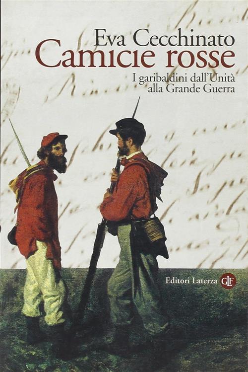 Camicie Rosse. I Garibaldini Dall'unita Alla Grande Guerra Eva Cecchinato Late