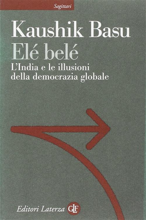 Ele Bele. L'india E Le Illusioni Della Democrazia Globale Kaushik Basu Laterza