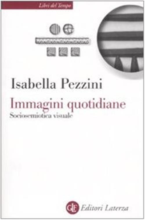 Immagini Quotidiane. Sociosemiotica Del Visuale Isabella Pezzini Laterza 2008