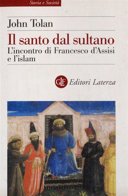 Il Santo Dal Sultano. L'incontro Di Francesco D'assisi E L'islam John Toland L