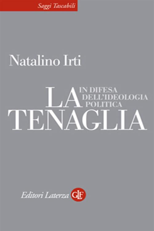 La Tenaglia. In Difesa Dell'ideologia Politica Natalino Irti Laterza 2008