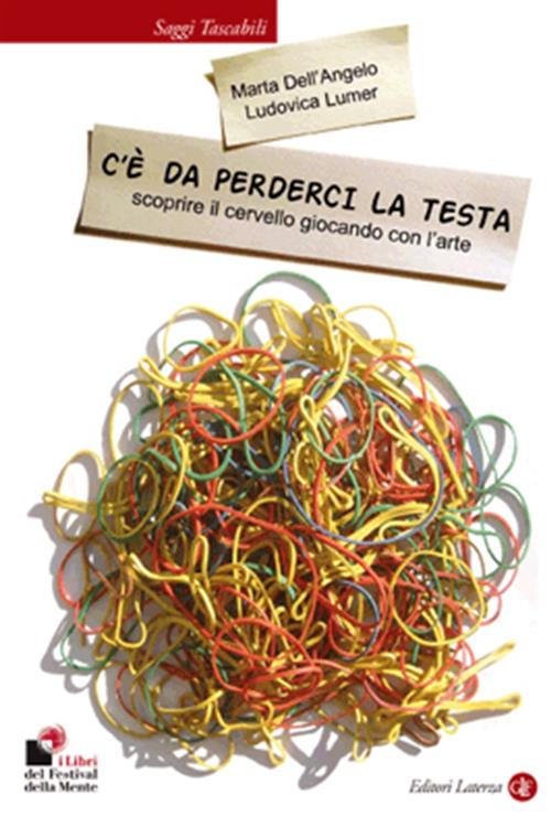 C'e Da Perderci La Testa. Scoprire Il Cervello Giocando Con L'arte Marta Dell'
