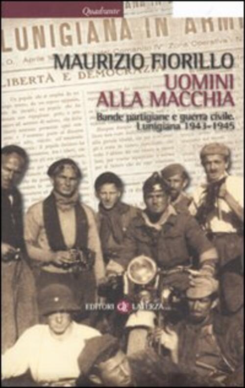 Uomini Alla Macchia. Bande Partigiane E Guerra Civile. Lunigiana 1943-1945 Mau