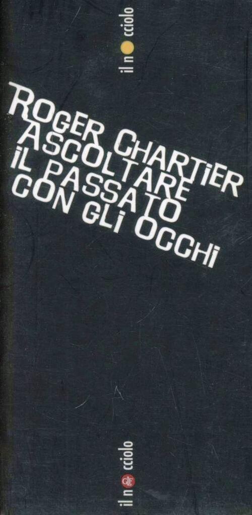 Ascoltare Il Passato Con Gli Occhi Roger Chartier Laterza 2009