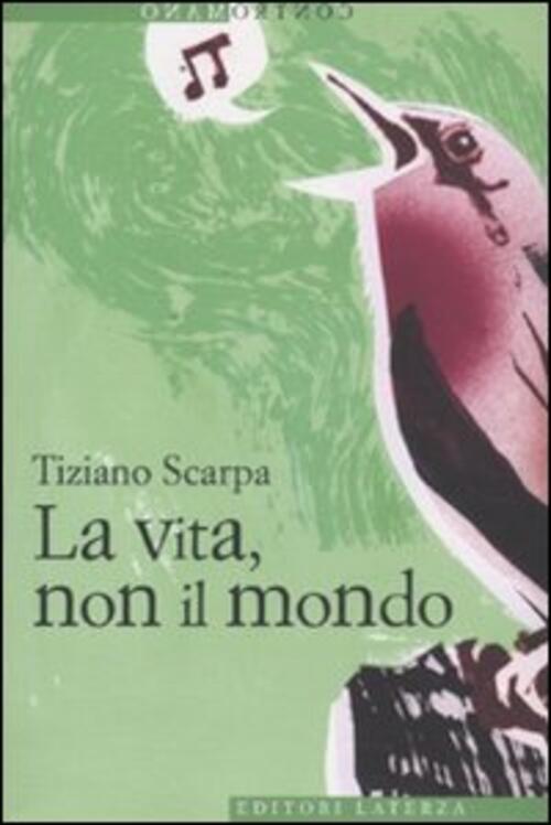 La Vita, Non Il Mondo Tiziano Scarpa Laterza 2010