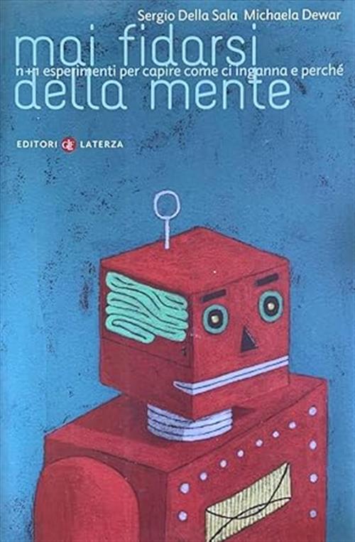 Mai Fidarsi Della Mente. N+1 Esperimenti Per Capire Come Ci Inganna E Perche S
