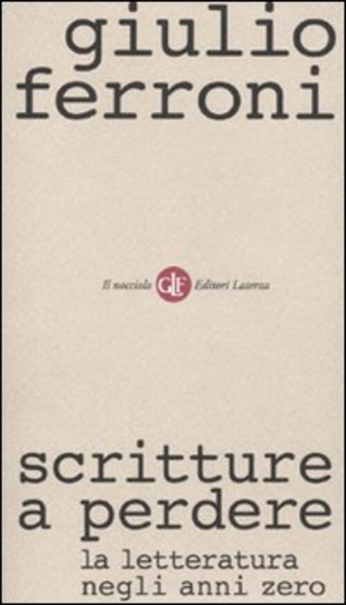 Scritture A Perdere. La Letteratura Negli Anni Zero Giulio Ferroni Laterza 201