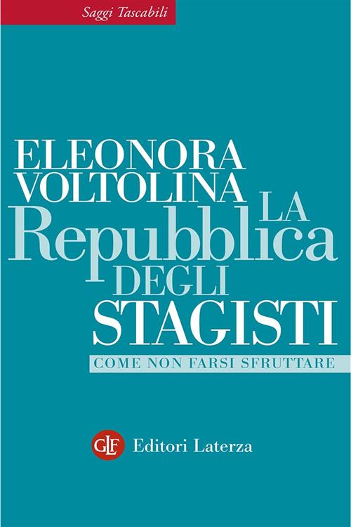 La Repubblica Degli Stagisti. Come Non Farsi Sfruttare Eleonora Voltolina Late