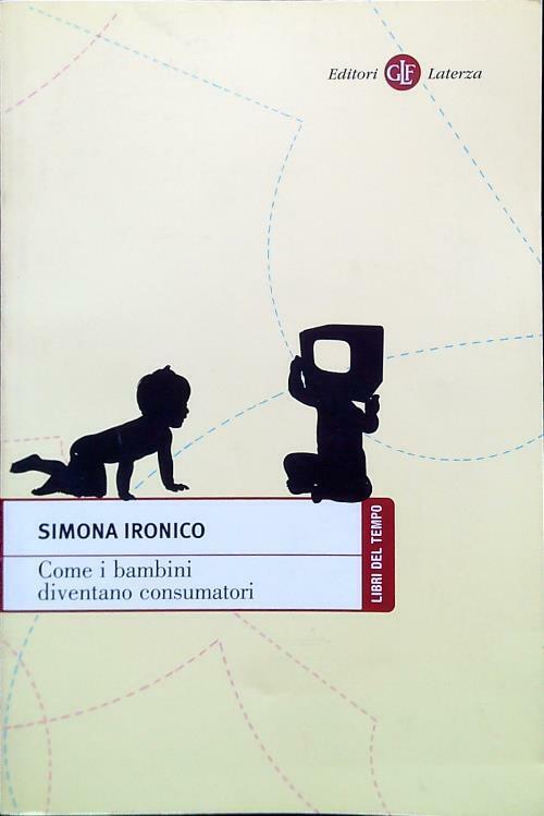 Come I Bambini Diventano Consumatori Simona Ironico Laterza 2010