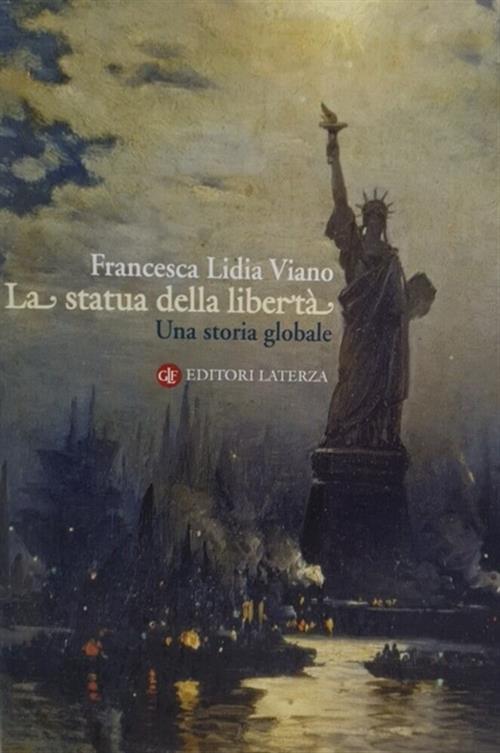 La Statua Della Liberta. Una Storia Globale Francesca L. Viano Laterza 2011