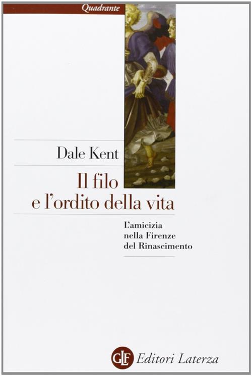 Il Filo E L'ordito Della Vita. L'amicizia Nella Firenze Del Rinascimento Dale