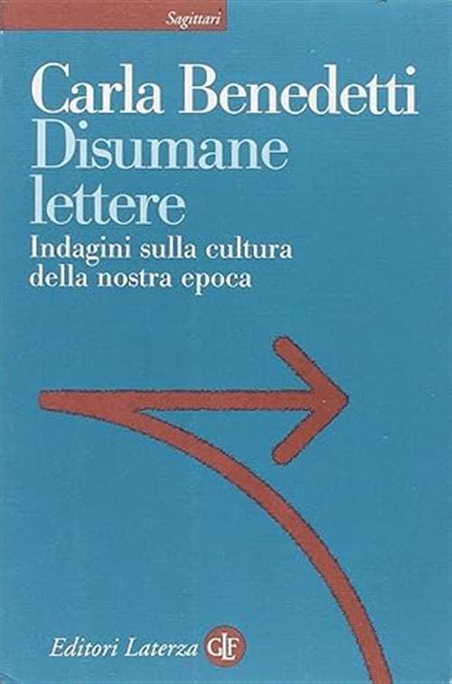 Disumane Lettere. Indagini Sulla Cultura Della Nostra Epoca Carla Benedetti La