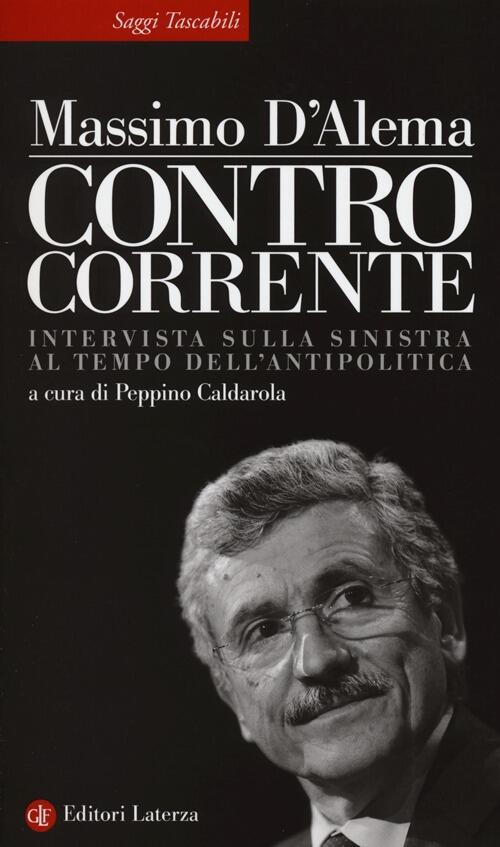 Controcorrente. Intervista Sulla Sinistra Al Tempo Dell'antipolitica Massimo D