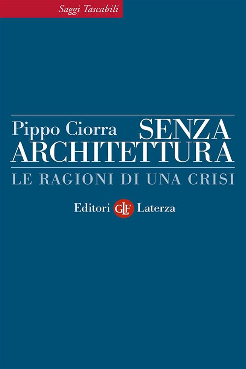 Senza Architettura. Le Ragioni Di Una Crisi Pippo Ciorra Laterza 2011