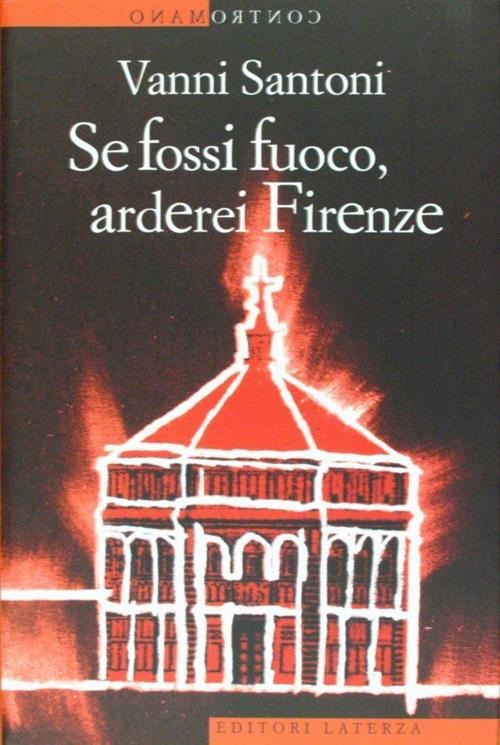 Se Fossi Fuoco, Arderei Firenze Vanni Santoni Laterza 2011
