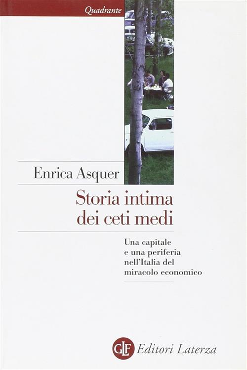 Storia Intima Dei Ceti Medi. Una Capitale E Una Periferia Nell'italia Del Mira